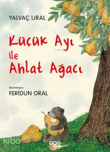  Küçük Ayı ile Ahlat Ağacı | Küçük Ayı ile Ahlat Ağacı | Yalvaç Ural | Feridun Oral | Yapı Kredi Yayınları ( YKY ) | 9789750822841 