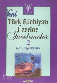  Yeni Türk Edebiyatı Üzerine İncelemeler 2 | Bilge Ercilasun | Akçağ Basım Yayım Pazarlama | 9789753381864 | 