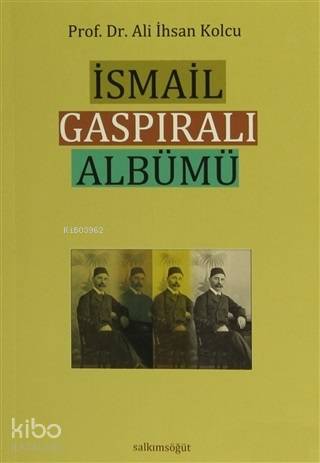  İsmail Gaspıralı Albümü | Ali İhsan Kolcu | Salkımsöğüt Yayınevi | 9786055160296 | 