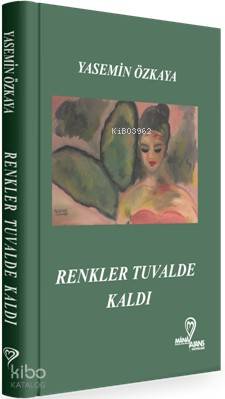  Renkler Tuvalde Kaldı | Renkler Tuvalde Kaldı | Yasemin Özkaya | Mana Kitap | 9786056788239 