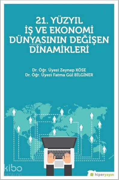  21 Yüzyıl İş Ekonomi Dünyasının Değişen Dinamikleri | Zeynep Köse | Hiperlink Yayınları | 9786052813324 | 