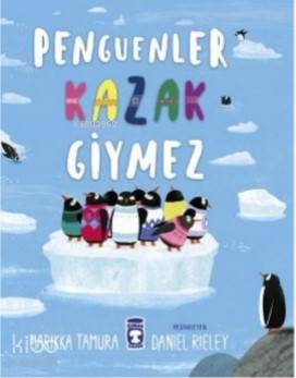  Penguenler Kazak Giymez | Marikka Tamura | Rukiye Şahin | Daniel Rieley | Timaş Çocuk | 9786050831962 | 