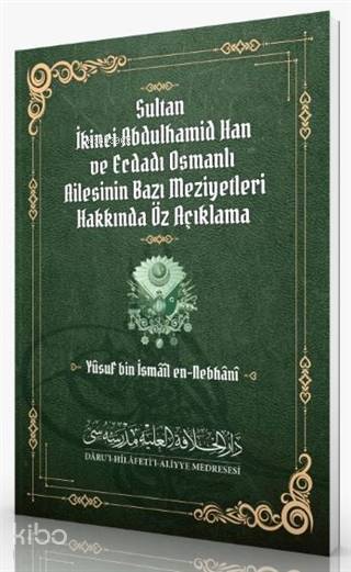  Sultan İkinci Abdulhamid Han ve Ecdadı Osmanlı Ailesinin Bazı Meziyetleri Hakkında Öz Açıklama | Sultan İkinci Abdulhamid Han ve Ecdadı Osmanlı Ailesinin Bazı Meziyetleri Hakkında Öz Açıklama | Yûsuf bin İsmâîl en Nebhânî | Fahri Aydın | Darul Hilafetil Aliyye Medresesi | 9786257138161 