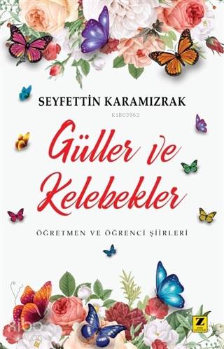  Güller ve Kelebekler Öğretmen ve Öğrenci Şiirleri | Güller ve Kelebekler Öğretmen ve Öğrenci Şiirleri | Seyfettin Karamızrak | Zinde Yayınevi | 9786257726245 