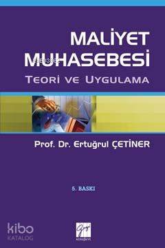  Maliyet Muhasebesi Teori ve Uygulama | Maliyet Muhasebesi Teori ve Uygulama | Ertuğrul Çetiner | Gazi Kitabevi | 9789757313632 