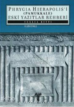  Phryagia Hierapolisi (Pamukkale) Eski Yazıtlar Rehberi | Tullia Ritti | Nalan Fırat | Ege Yayınları | 9789758071524 | 