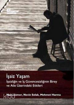  İşsiz Yaşam İşsizliğin ve İş Güvencesizliğinin Birey ve Aile Üzerindeki Etkileri | Mehmet Harmancı | Nebi Sümer | Nevin Solak | Mehmet HarmancıNebi SümerNevin Solak | Koç Üniversitesi Yayınları | 9786055250089 | 