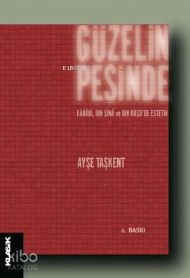  Güzelin Peşinde Fârâbî İbn Sînâ ve İbn Rüşdde Estetik | Ayşe Taşkent | M Cüneyt Kaya | Klasik Yayınları | 9789758740970 | 