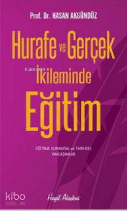  Hurafe ve Gerçek İkliminde Eğitim Kurumsal ve Tarihsel Çözümlemeler | Hasan Akgündüz | Erol Şahnacı | Hayat Yayınları | 9786055365509 | 