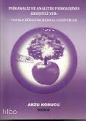  Psikanaliz ve Analitik Psikolojinin Kesiştiği Yer Sonsuz Döngüde Ruhsal Gezintiler | Psikanaliz ve Analitik Psikolojinin Kesiştiği Yer Sonsuz Döngüde Ruhsal Gezintiler | Arzu Korucu | Bozkır Yayınları | 9789757404385 