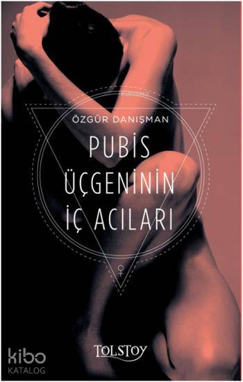  Pubis Üçgeninin İç Acıları | Özgür Danışman | Tolstoy Yayınları | 9786058540248 | 