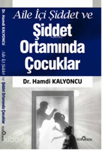  Aile İçi Şiddet ve Şiddet Ortamında Çocuklar | Aile İçi Şiddet ve Şiddet Ortamında Çocuklar | Hamdi Kalyoncu | Yediveren Yayınları | 9786055011345 