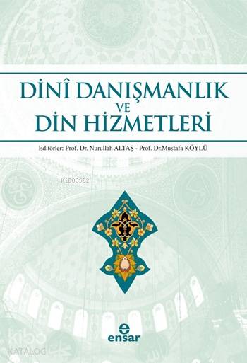  Dinî Danışmanlık ve Din Hizmetleri | Dinî Danışmanlık ve Din Hizmetleri | Kolektif | Nurullah AltaşMustafa Köylü | Halil Yılmaz | Ensar Neşriyat | 9786059991315 