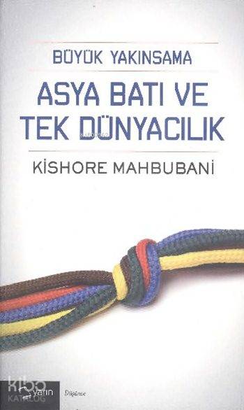  Büyük Yakınsama Asya Batı ve Tek Dünyacılık | Kishore Mahbubani | Nurullah Özbay | Belgin Çallı | H Ahmet Menteş | Yarın Yayınları | 9786059931144 | 