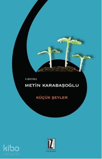  Küçük Şeyler | Küçük Şeyler | Metin Karabaşoğlu | İz Yayıncılık | 9786053261339 