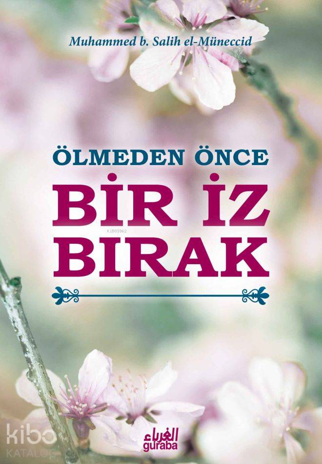  Ölmeden Önce Bir İz Bırak | Ölmeden Önce Bir İz Bırak | Muhammed Salih El Müneccid | Özkan Bingöl | Guraba Yayınları | 9786059301299 