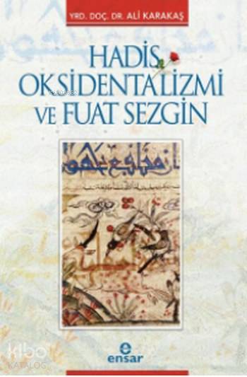  Hadis Oksidentalizmi ve Fuat Sezgin | Hadis Oksidentalizmi ve Fuat Sezgin | Ali Karakaşlı | Halil Yılmaz | Ensar Neşriyat | 9786059519489 