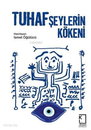  Tuhaf Şeylerin Kökeni | İsmet Öğütücü | Kategori Yayıncılık | 9786058224919 | 