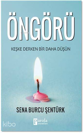  Öngörü Keşke Derken Bir Daha Düşün | Celal Coşkun | Merve Kayalı Kürşat | Sena Burcu Şentürk | Seçil Başak Savaş | Parola Yayınları | 9786059398725 | 