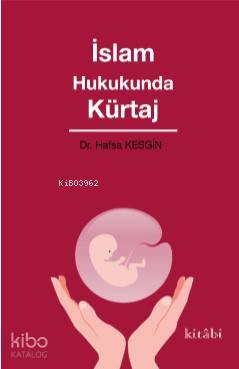  İslam Hukukunda Kürtaj | İslam Hukukunda Kürtaj | Hafsa Kesgin | Kitabi Yayınevi | 9786052153147 