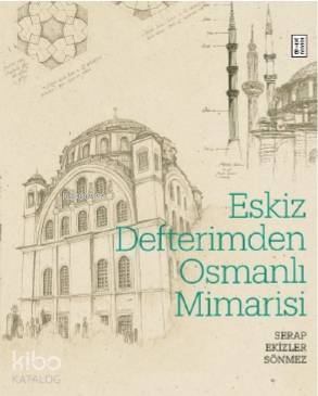 Eskiz Defterimden Osmanlı Mimarisi | Serap Ekizler Sönmez | Merve Akbaş | Ketebe Yayınları | 9786257303286 | 