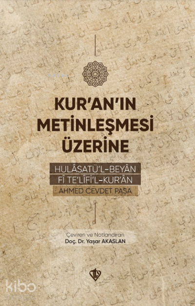  Kuranın Metinleşmesi ÜzerineHulâsatül Beyân Fî Telîfil Kurân | Kuranın Metinleşmesi ÜzerineHulâsatül Beyân Fî Telîfil Kurân | Ahmed Cevdet Paşa | Yaşar Akaslan | Türkiye Diyanet Vakfı Yayınları | 9786258023725 