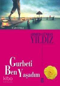  Gurbeti Ben Yaşadım | Ahmed Günbay Yıldız | Timaş Yayınları | 9799757544448 | 