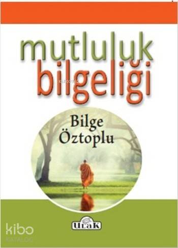  Mutluluk Bilgeliği | Bilge Öztoplu | Ulak Yayınları | 9786059588102 | 