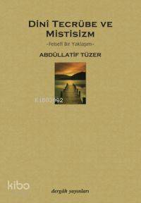  Dinî Tecrübe ve Mistisizm Felsefî Bir Yaklaşım | Abdullatif Tüzer | Dergah Yayınları | 9789759950514 | 