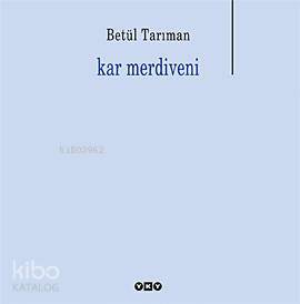  Kar Merdiveni | Kar Merdiveni | Betül Tarıman | Editör Güven Turan Kapak Tasarımı Nahide Dikel | Yapı Kredi Yayınları ( YKY ) | 9789750811999 