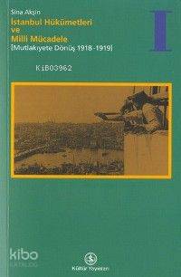  İstanbul Hükümetleri ve Milli Mücadele / Cilt 1 | İstanbul Hükümetleri ve Milli Mücadele / Cilt 1 | Sina Akşin | Türkiye İş Bankası Kültür Yayınları | 9789754581256 
