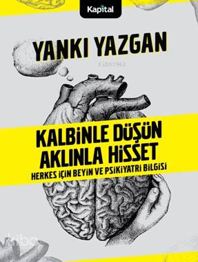  Kalbinle Düşün Aklınla Hisset Herkes İçin Beyin ve Psikiyatri Bilgisi | Yankı Yazgan | Kapital Medya Hizmetleri | 9789944383745 | 