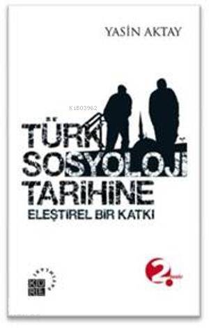  Türk Sosyoloji Tarihine Eleştirel Bir Katkı | Yasin Aktay | Küre Yayınları | 9789756614877 | 