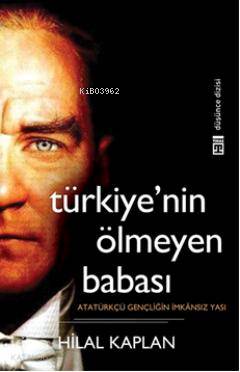  Türkiyenin Ölmeyen Babası | Hilâl Kaplan | Timaş Yayınları | 9786051146898 