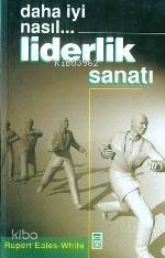  Daha İyi Nasıl Liderlik Sanatı | Rupert Eales White | Ali Çimen | Timaş Yayınları | 9789753624480 | 