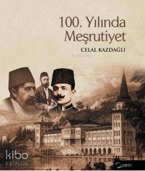  100 Yılında Meşrutiyet | Celal Kazdağlı | Yarın Yayınları | 9786054533572 | 
