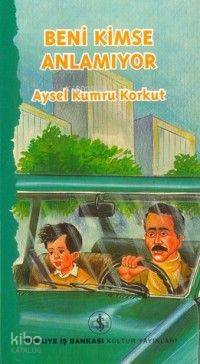 Beni Kimse Anlamıyor | Aysel Kumru Korkut | Türkiye İş Bankası Kültür Yayınları | 9789754581218 | 