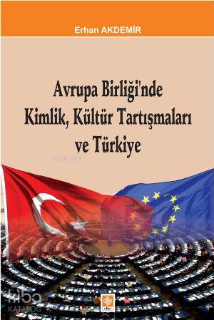  Avrupa Birliğinde Kimlik Kültür Tartışmaları ve Türkiye | Avrupa Birliğinde Kimlik Kültür Tartışmaları ve Türkiye | Erhan Akdemir | Ekin Kitabevi Yayınları | 9786055048624 
