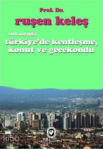  100 Soruda Türkiyede Kentleşme Konut ve Gecekondu | Ruşen Keleş | Cem Yayınevi | 9789754067637 | 