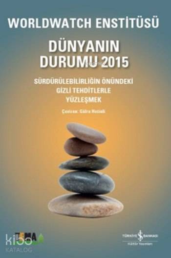  Dünyanın Durumu 2015 Sürdürülebilirliğin Önündeki Gizli Tehditlerle Yüzleşmek | Worldwatch Enstitüsü | Gülru Hotinli | Türkiye İş Bankası Kültür Yayınları | 9786053325925 | 