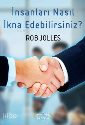  İnsanları Nasıl İkna Edebilirsiniz | Rob Jolles | Tuba Çekinirer | Aydın Arıtan | Arıtan Yayınevi | 9786055409661 | 