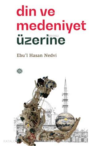  Din ve Medeniyet Üzerine | Din ve Medeniyet Üzerine | Ebul Hasan Ali En Nedvi | Ekrem Kurtaroğlu | Cemaleddin Demirok | Mahya Yayıncılık | 9786055222499 