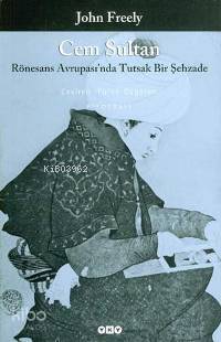  Cem Sultan Rönesans Avrupasında Tutsak Bir Şehzade | Cem Sultan Rönesans Avrupasında Tutsak Bir Şehzade | John Freely | Yapı Kredi Yayınları ( YKY ) | 9789750810374 