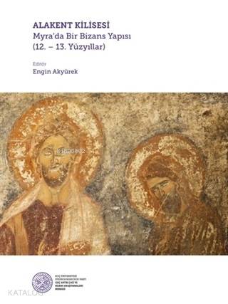  Alakent Kilisesi Myrada Bir Bizans Yapısı 12 13 Yüzyıllar | Nevzat ÇevikEngin AkyürekAyça TiryakiNilay Çorağan | Engin Akyürek | Koç Üniversitesi Yayınları | 9786052116166 | 