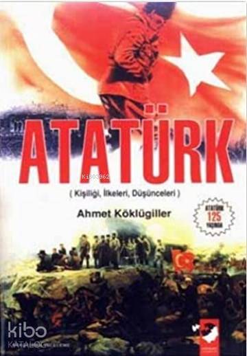  Atatürk Kişiliği İlkeleri Düşünceleri | Ahmet Köklügiller | IQ Kültür Sanat Yayıncılık | 9789752550681 | 