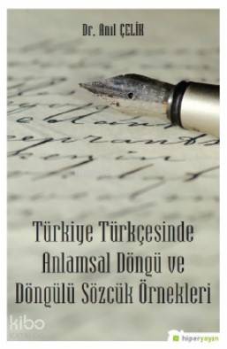  Türkiye Türkçesinde Anlamsal Döngü ve Döngülü Sözcük Örnekleri | Anıl Çelik | Hiper Yayınları | 9786052817926 | 