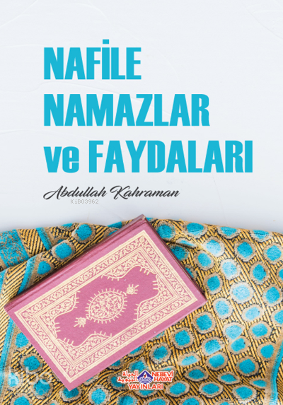  Nafile Namazlar Ve Faydaları | Nafile Namazlar Ve Faydaları | Abdullah Kahraman | Nebevi Hayat Yayınları | 9786055089726 