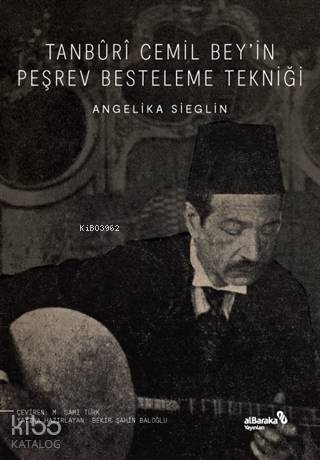  Tanburi Cemil Beyin Peşrev Besteleme Tekniği | Angelika Sieglin | M Sami Türk | Burak Tığlı | Ahmet Faruk Çağlar | Bekir Şahin Baloğlu | Albaraka Yayınları | 9786257312233 | 