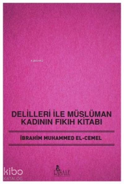  Delilleri İle Müslüman Kadının Fıkıh Kitabı | Delilleri İle Müslüman Kadının Fıkıh Kitabı | İbrahim Muhammed El Cemel | Risale Yayınları | 9786050605099 