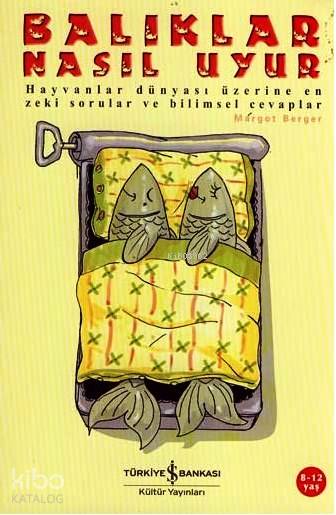  Balıklar Nasıl Uyur Hayvanlar Dünyası Üzerine En Zeki Sorular ve Bilimsel Cevaplar | Balıklar Nasıl Uyur Hayvanlar Dünyası Üzerine En Zeki Sorular ve Bilimsel Cevaplar | Margot Berger | Mustafa Karakuş | Nevin Avan ÖzdemirBahadır Barış Özsoy | Bahadır Barış Özsoy | Türkiye İş Bankası Kültür Yayınları | 9789944881814 